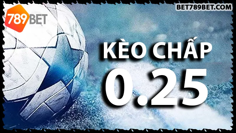 Kèo chấp 0.25 là gì