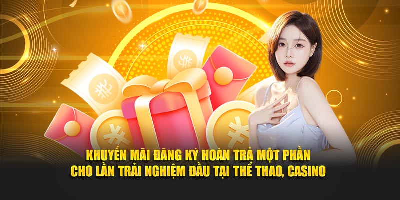  Khuyến mãi đăng ký hoàn trả một phần cho lần trải nghiệm đầu tại thể thao, casino