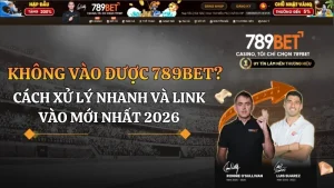 Không vào được 789BET? Cách xử lý nhanh và link vào mới nhất 2026